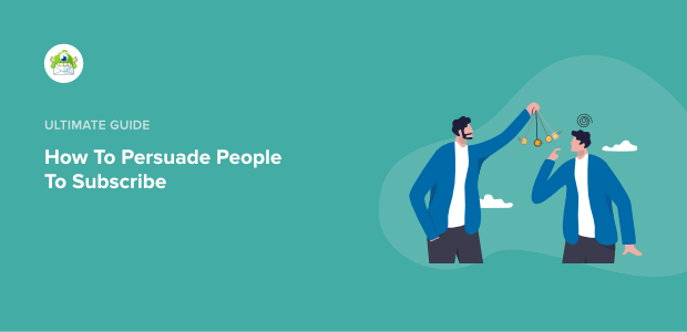 How To Persuade People To Subscribe: 7 Psychological Triggers